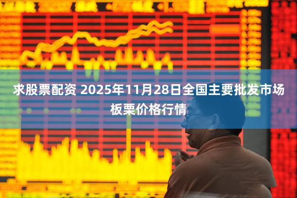 求股票配资 2025年11月28日全国主要批发市场板栗价格行情